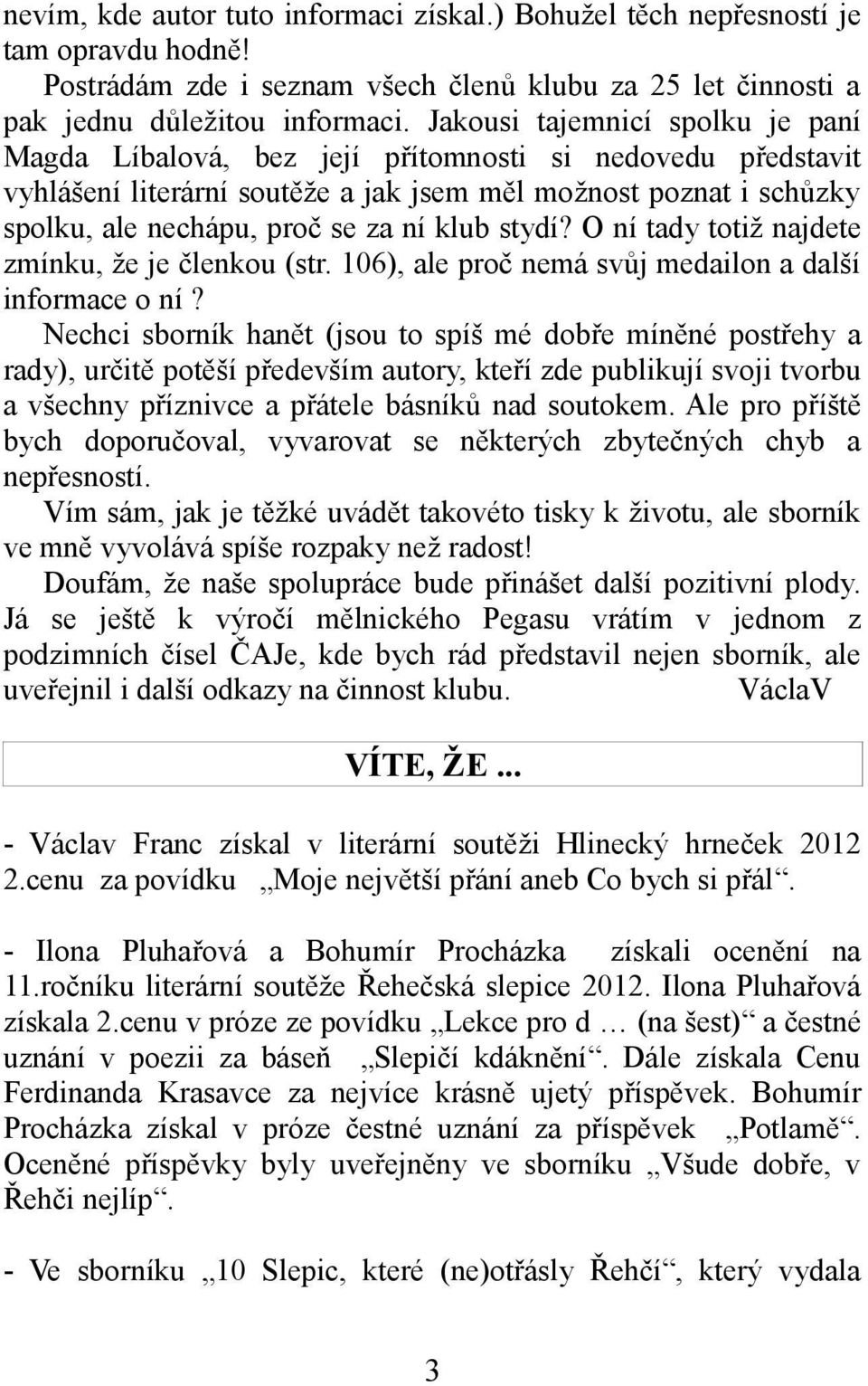 klub stydí? O ní tady totiž najdete zmínku, že je členkou (str. 106), ale proč nemá svůj medailon a další informace o ní?