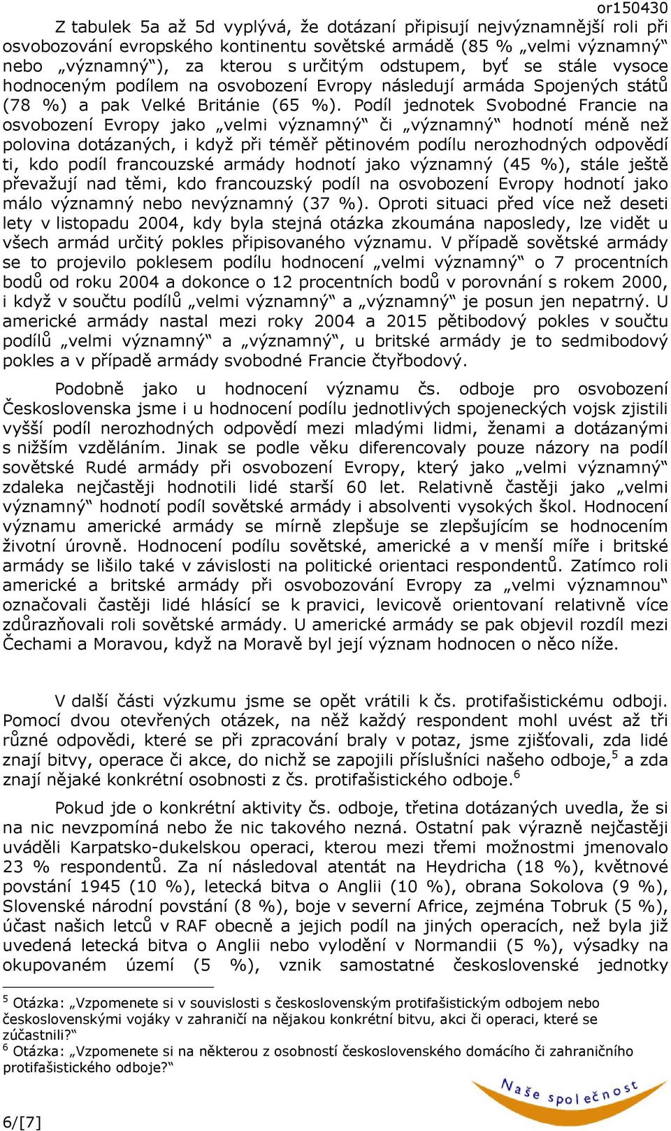 Podíl jednotek Svobodné Francie na osvobození Evropy jako velmi významný či významný hodnotí méně než polovina dotázaných, i když při téměř pětinovém podílu nerozhodných odpovědí ti, kdo podíl