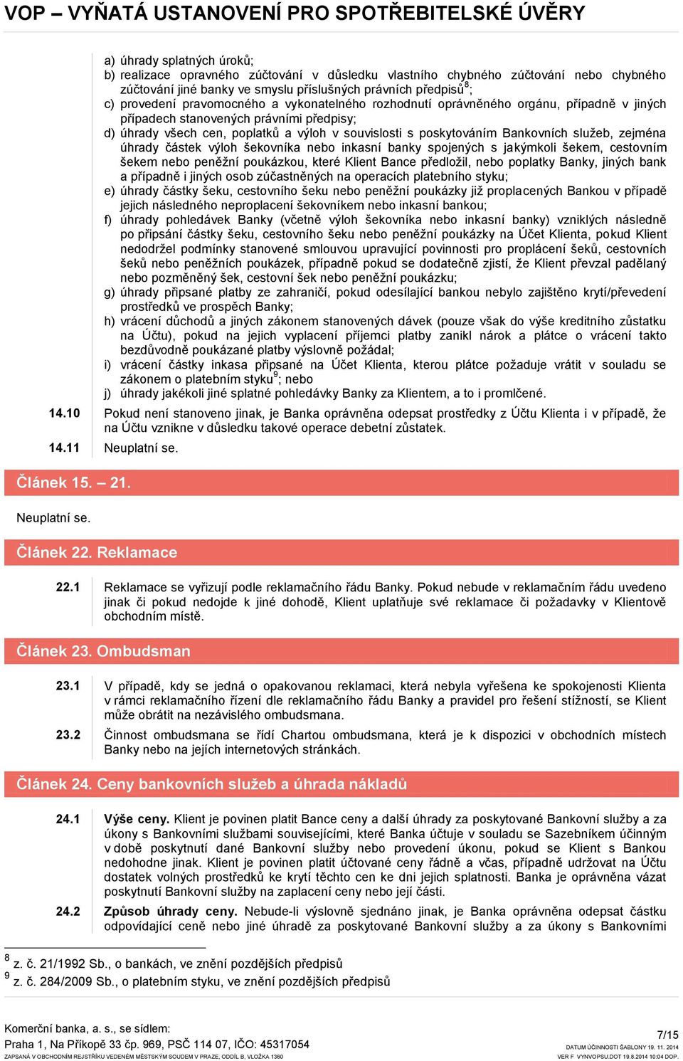 služeb, zejména úhrady částek výloh šekovníka nebo inkasní banky spojených s jakýmkoli šekem, cestovním šekem nebo peněžní poukázkou, které Klient Bance předložil, nebo poplatky Banky, jiných bank a