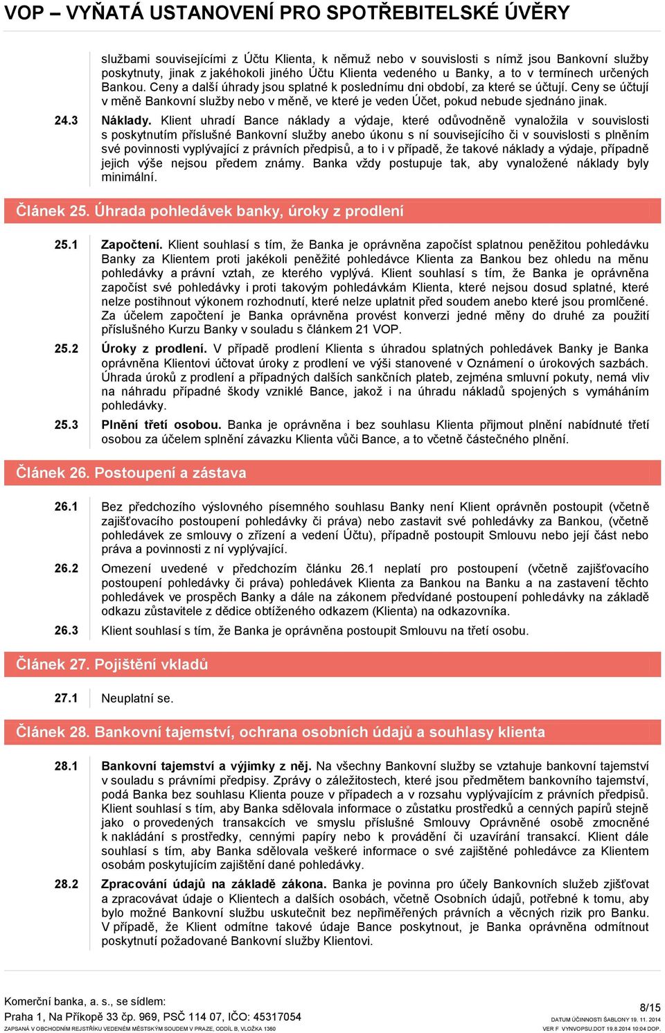 Klient uhradí Bance náklady a výdaje, které odůvodněně vynaložila v souvislosti s poskytnutím příslušné Bankovní služby anebo úkonu s ní souvisejícího či v souvislosti s plněním své povinnosti
