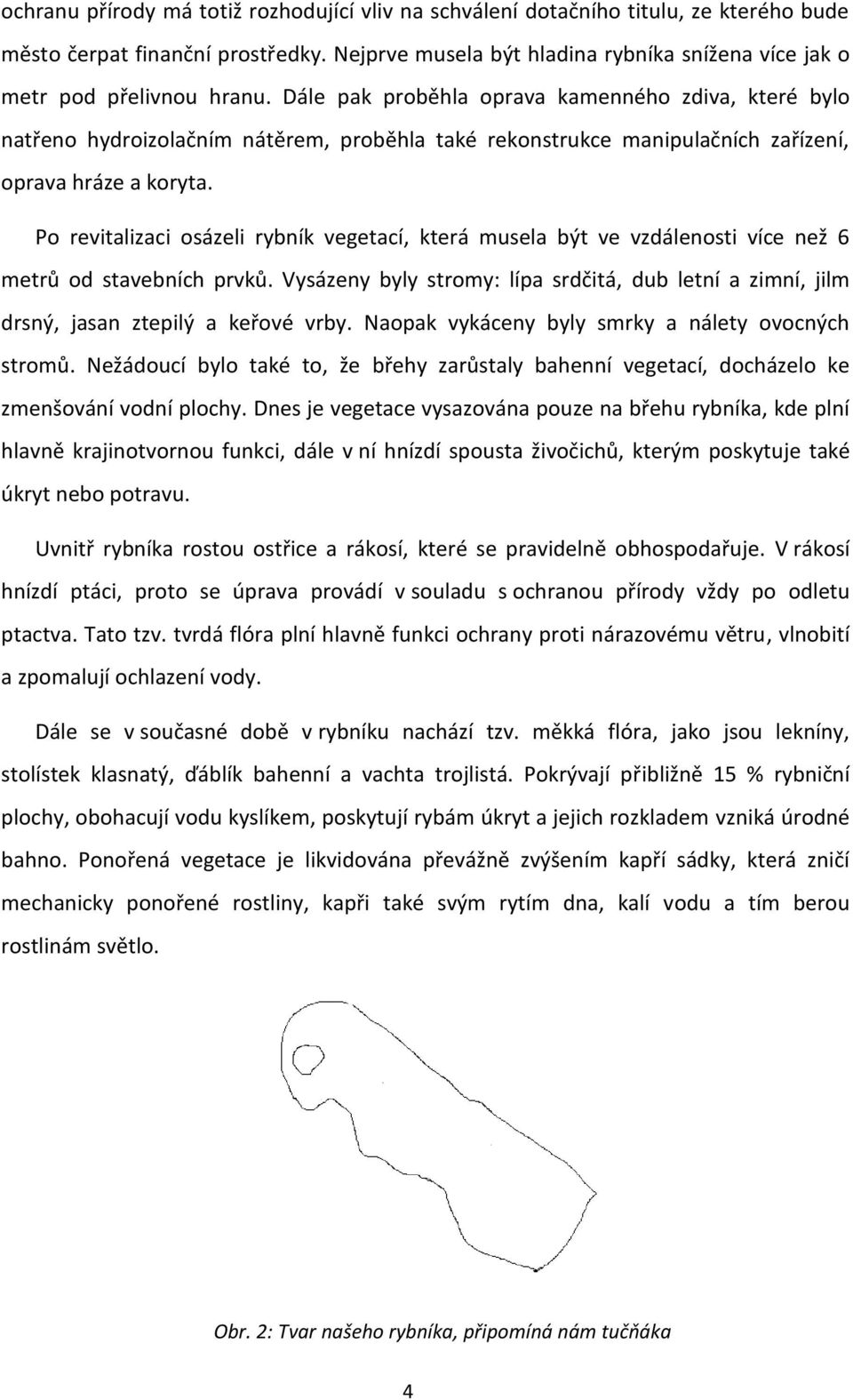 Dále pak proběhla oprava kamenného zdiva, které bylo natřeno hydroizolačním nátěrem, proběhla také rekonstrukce manipulačních zařízení, oprava hráze a koryta.