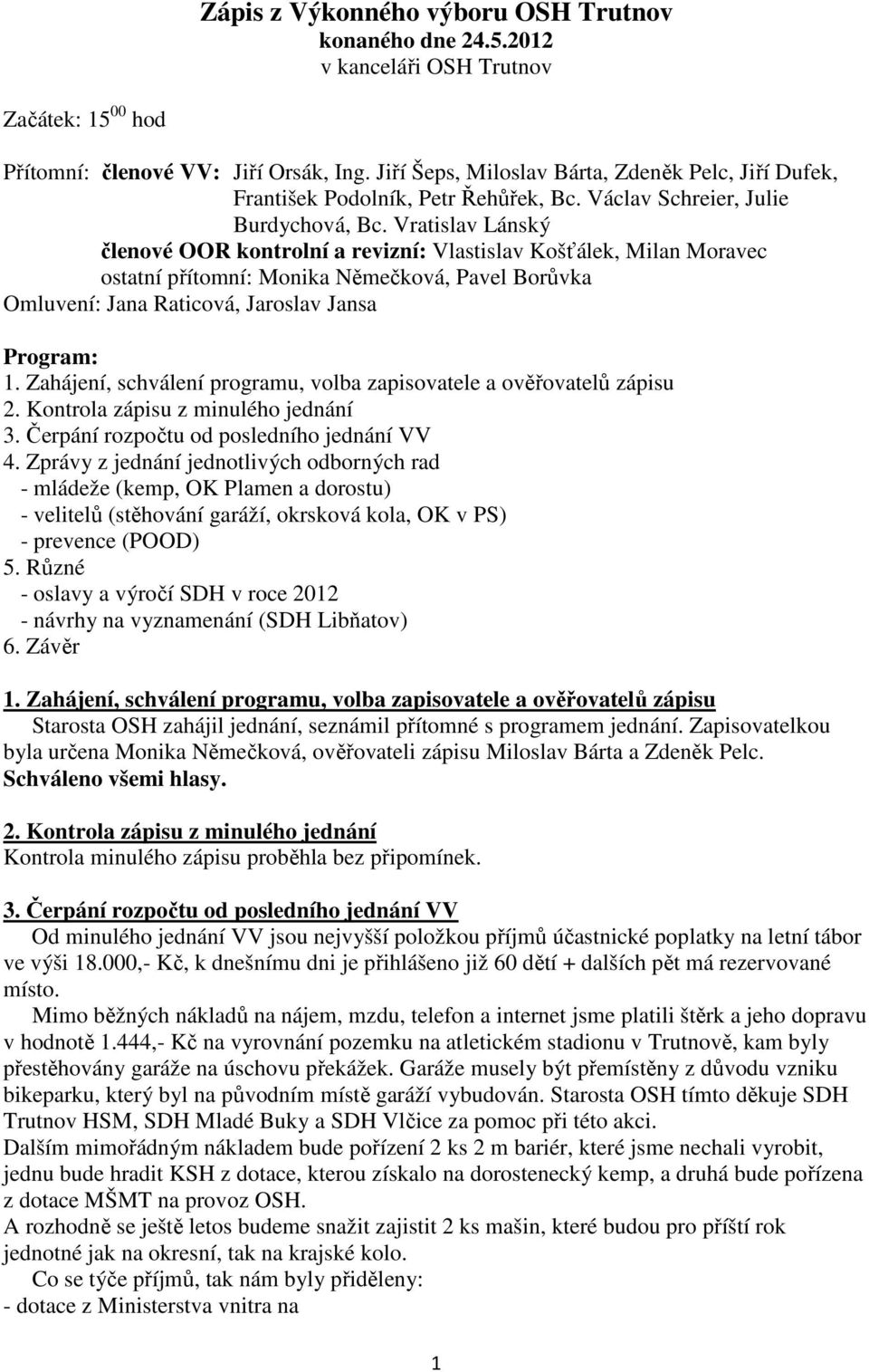 Vratislav Lánský členové OOR kontrolní a revizní: Vlastislav Košťálek, Milan Moravec ostatní přítomní: Monika Němečková, Pavel Borůvka Omluvení: Jana Raticová, Jaroslav Jansa Program: 1.