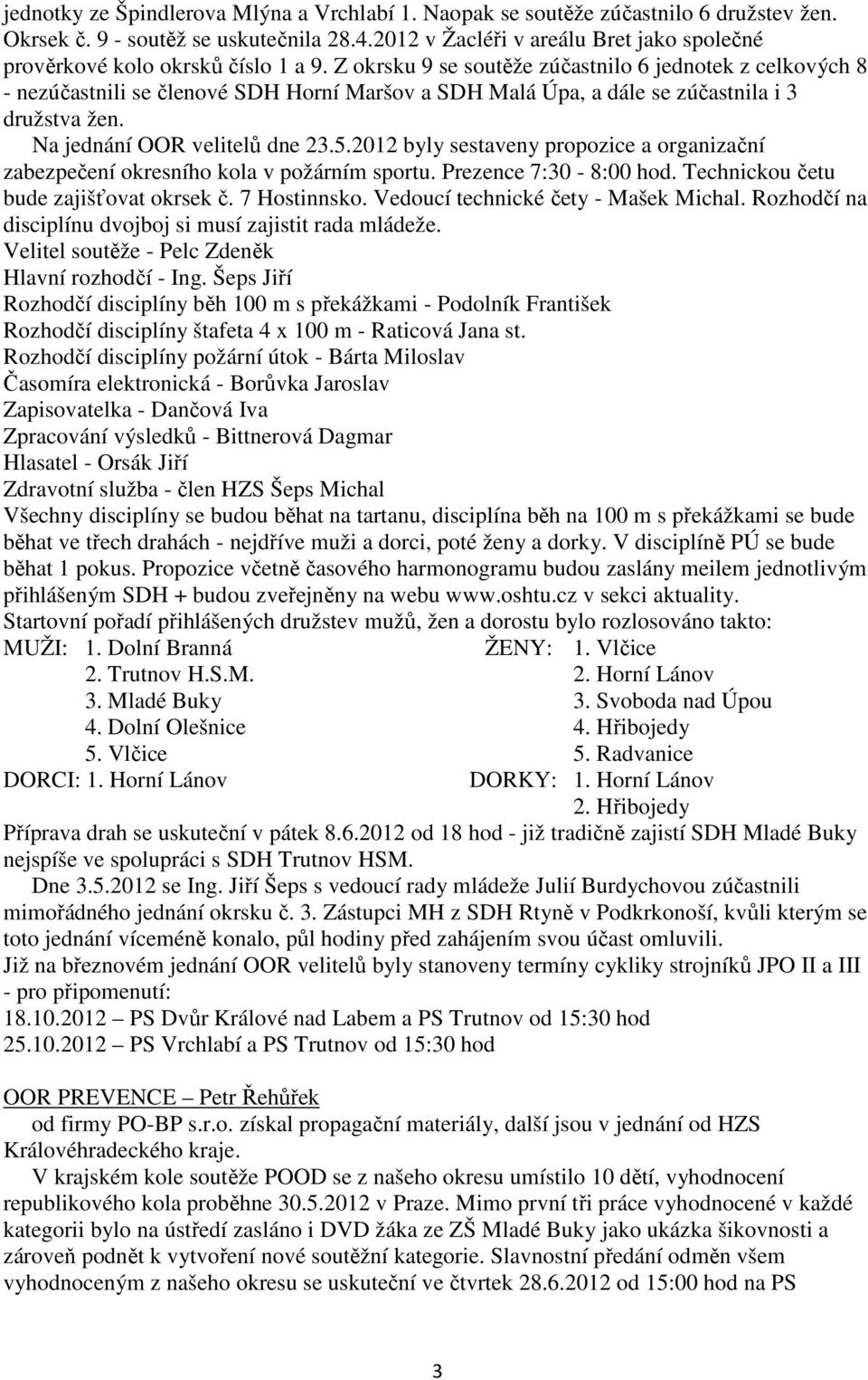 Z okrsku 9 se soutěže zúčastnilo 6 jednotek z celkových 8 - nezúčastnili se členové SDH Horní Maršov a SDH Malá Úpa, a dále se zúčastnila i 3 družstva žen. Na jednání OOR velitelů dne 23.5.