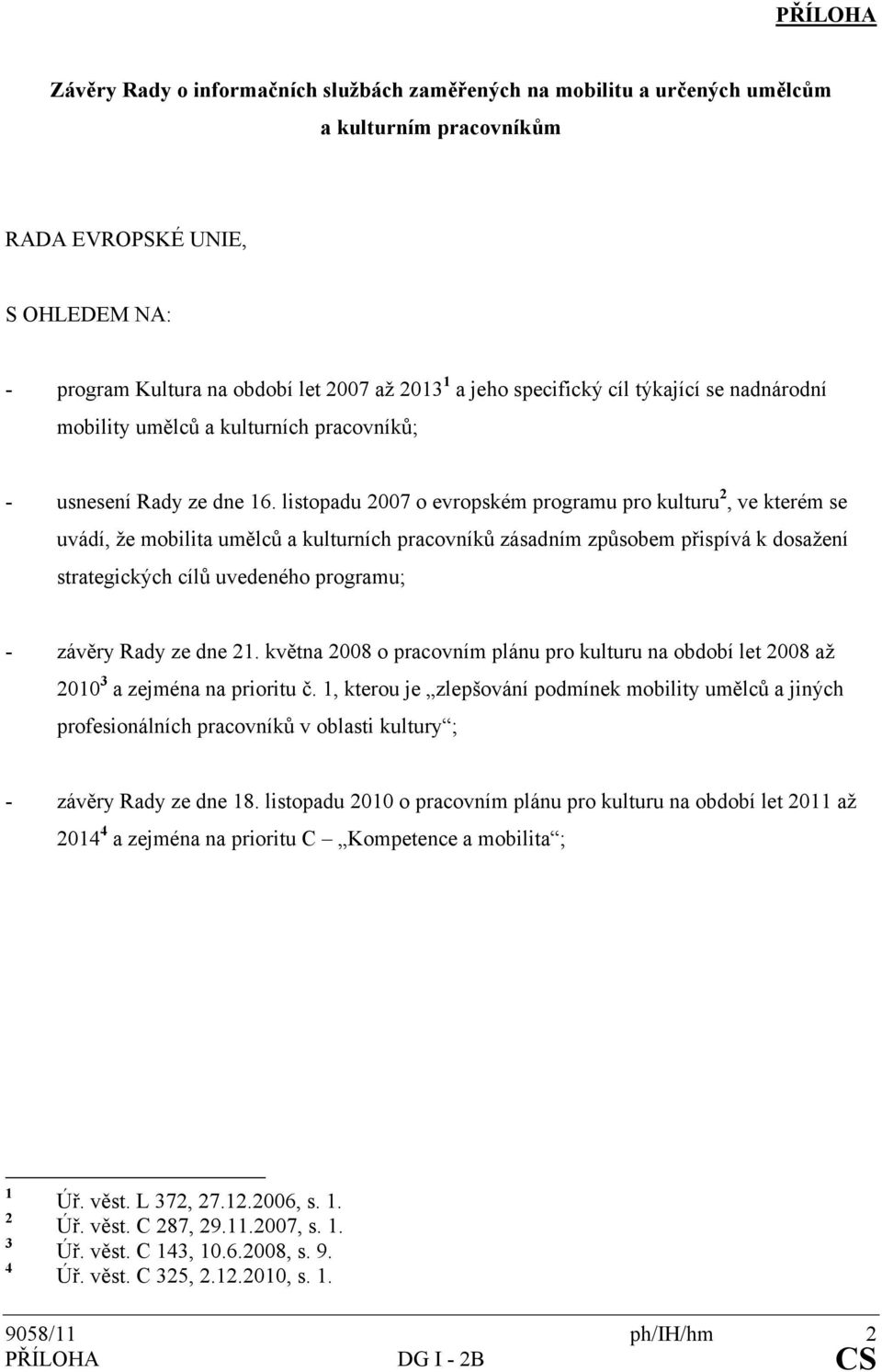 listopadu 2007 o evropském programu pro kulturu 2, ve kterém se uvádí, že mobilita umělců a kulturních pracovníků zásadním způsobem přispívá k dosažení strategických cílů uvedeného programu; - závěry