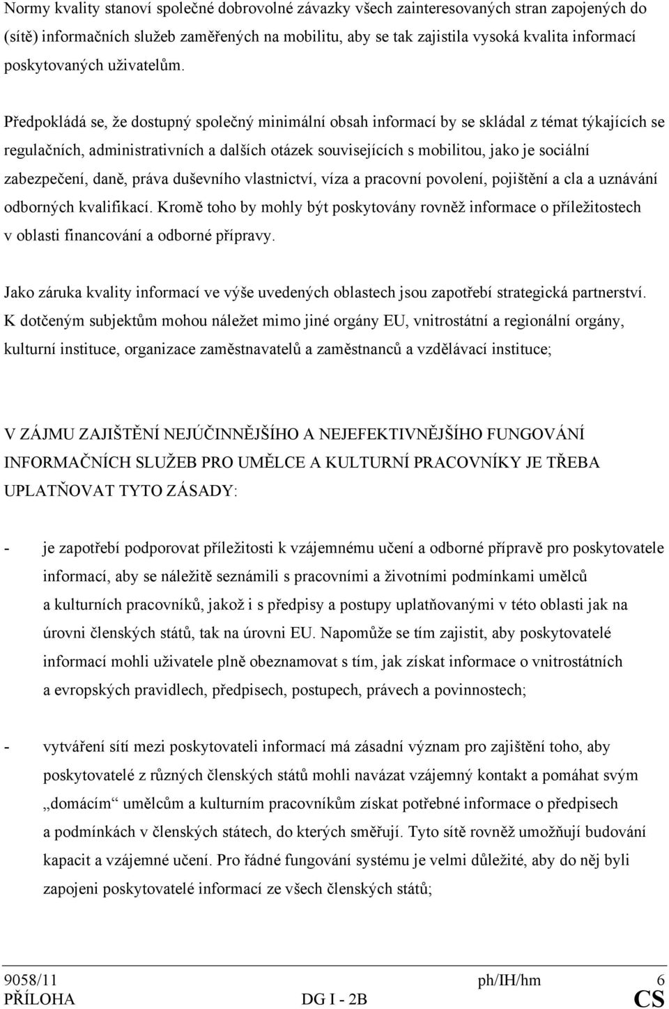 Předpokládá se, že dostupný společný minimální obsah informací by se skládal z témat týkajících se regulačních, administrativních a dalších otázek souvisejících s mobilitou, jako je sociální