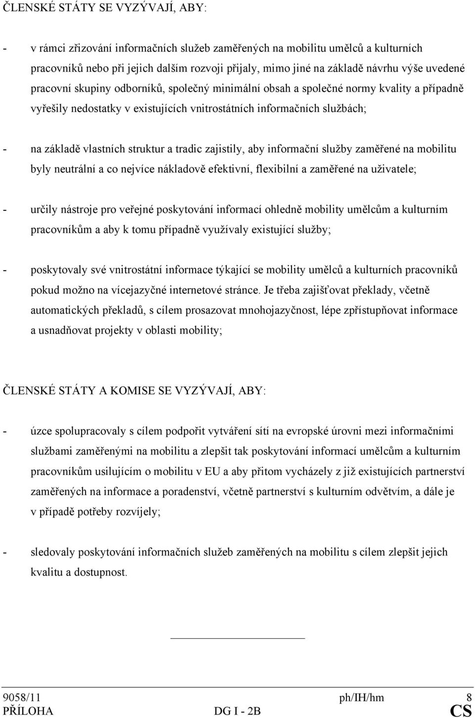 struktur a tradic zajistily, aby informační služby zaměřené na mobilitu byly neutrální a co nejvíce nákladově efektivní, flexibilní a zaměřené na uživatele; - určily nástroje pro veřejné poskytování