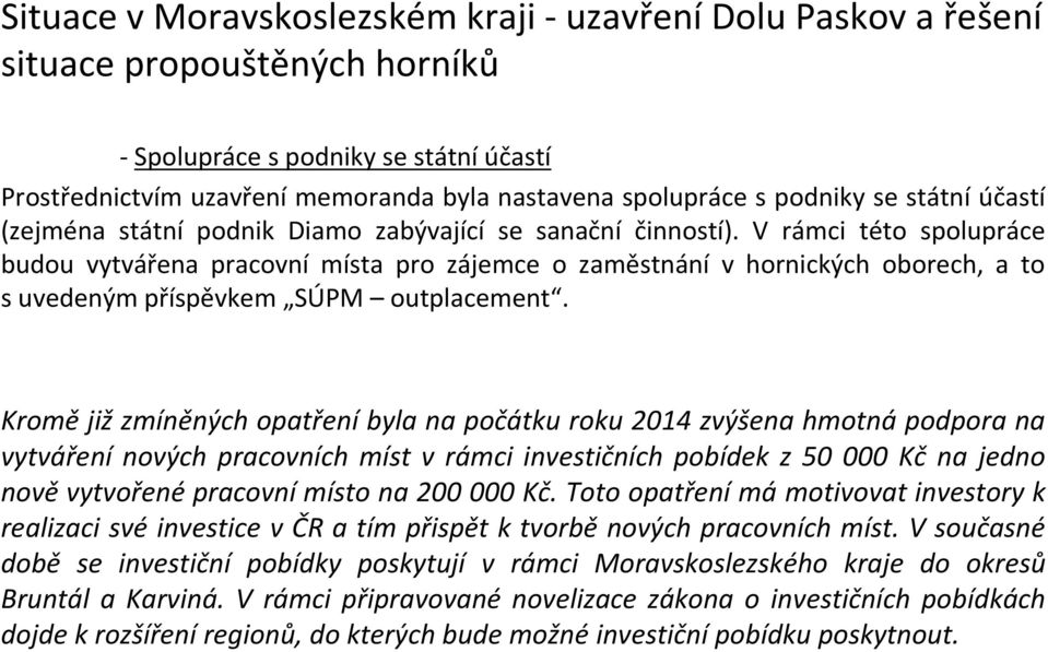 V rámci této spolupráce budou vytvářena pracovní místa pro zájemce o zaměstnání v hornických oborech, a to s uvedeným příspěvkem SÚPM outplacement.