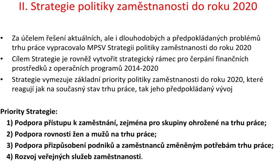 priority politiky zaměstnanosti do roku 2020, které reagují jak na současný stav trhu práce, tak jeho předpokládaný vývoj Priority Strategie: 1) Podpora přístupu k zaměstnání,