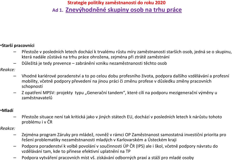 práce ohrožena, zejména při ztrátě zaměstnání Důležitá je tedy prevence zabránění vzniku nezaměstnanosti těchto osob Reakce: Vhodné kariérové poradenství a to po celou dobu profesního života, podpora