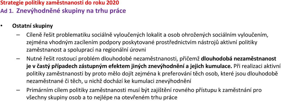 prostřednictvím nástrojů aktivní politiky zaměstnanost a spoluprací na regionální úrovni Nutné řešit rostoucí problém dlouhodobé nezaměstnanosti, přičemždlouhodobánezaměstnanost je v častý případech