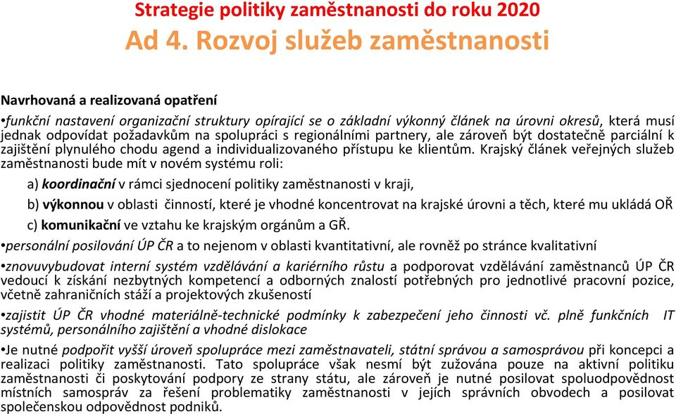 na spolupráci s regionálními partnery, ale zároveň být dostatečně parciální k zajištění plynulého chodu agend a individualizovaného přístupu ke klientům.