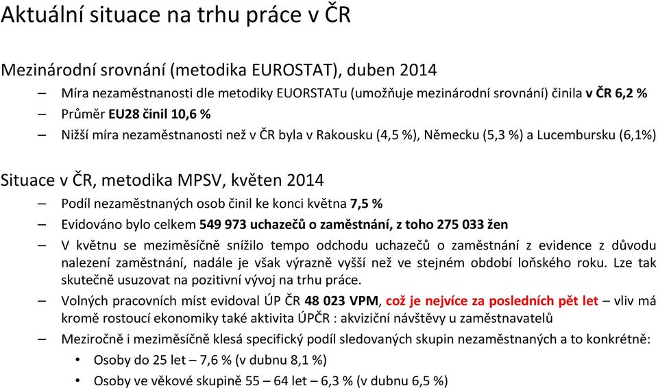 7,5 % Evidováno bylo celkem 549 973 uchazečůo zaměstnání, z toho 275 033 žen V květnu se meziměsíčně snížilo tempo odchodu uchazečů o zaměstnání z evidence z důvodu nalezení zaměstnání, nadále je