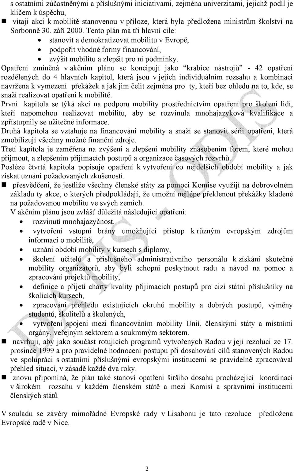 Opatření zmíněná v akčním plánu se koncipují jako krabice nástrojů - 42 opatření rozdělených do 4 hlavních kapitol, která jsou v jejich individuálním rozsahu a kombinaci navržena k vymezení překážek