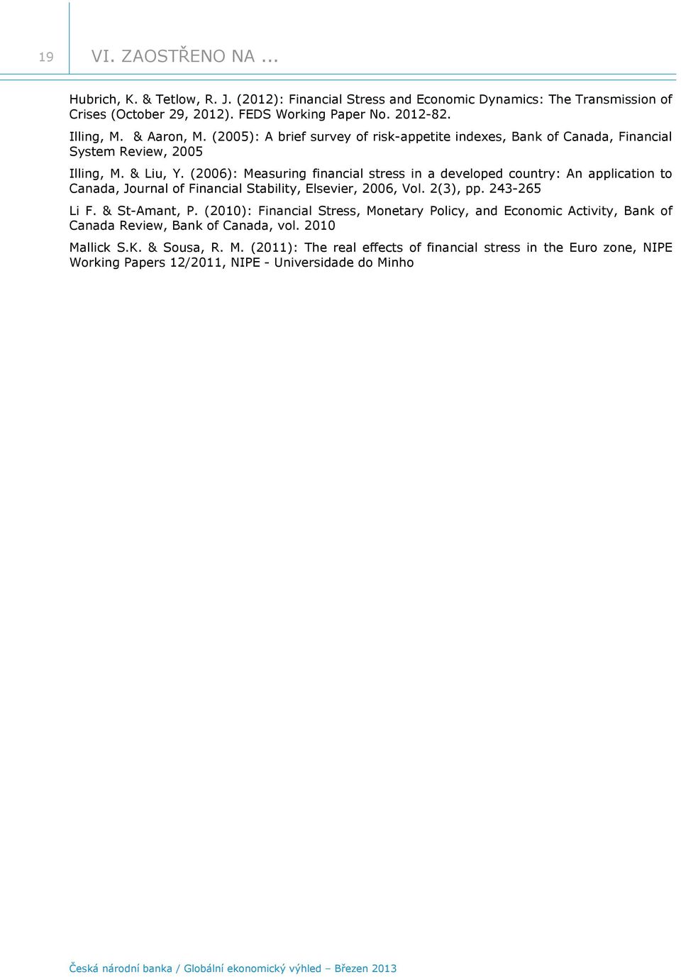 (): Measuring financial stress in a developed country: An application to Canada, Journal of Financial Stability, Elsevier,, Vol. (), pp. -5 Li F. & St-Amant, P.