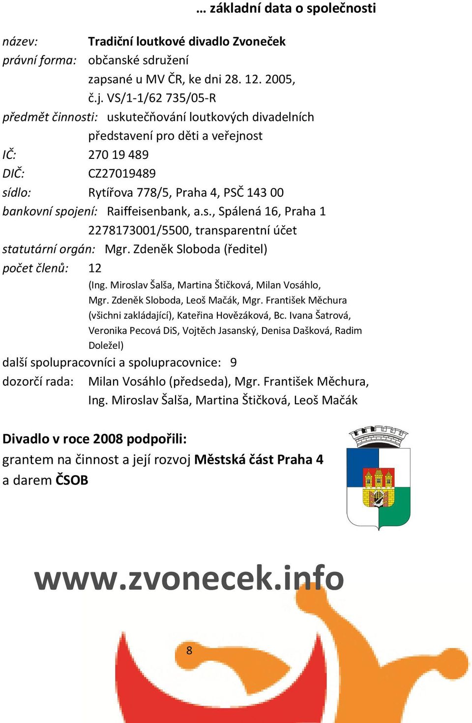 Raiffeisenbank, a.s., Spálená 16, Praha 1 2278173001/5500, transparentní účet statutární orgán: Mgr. Zdeněk Sloboda (ředitel) počet členů: 12 (Ing.