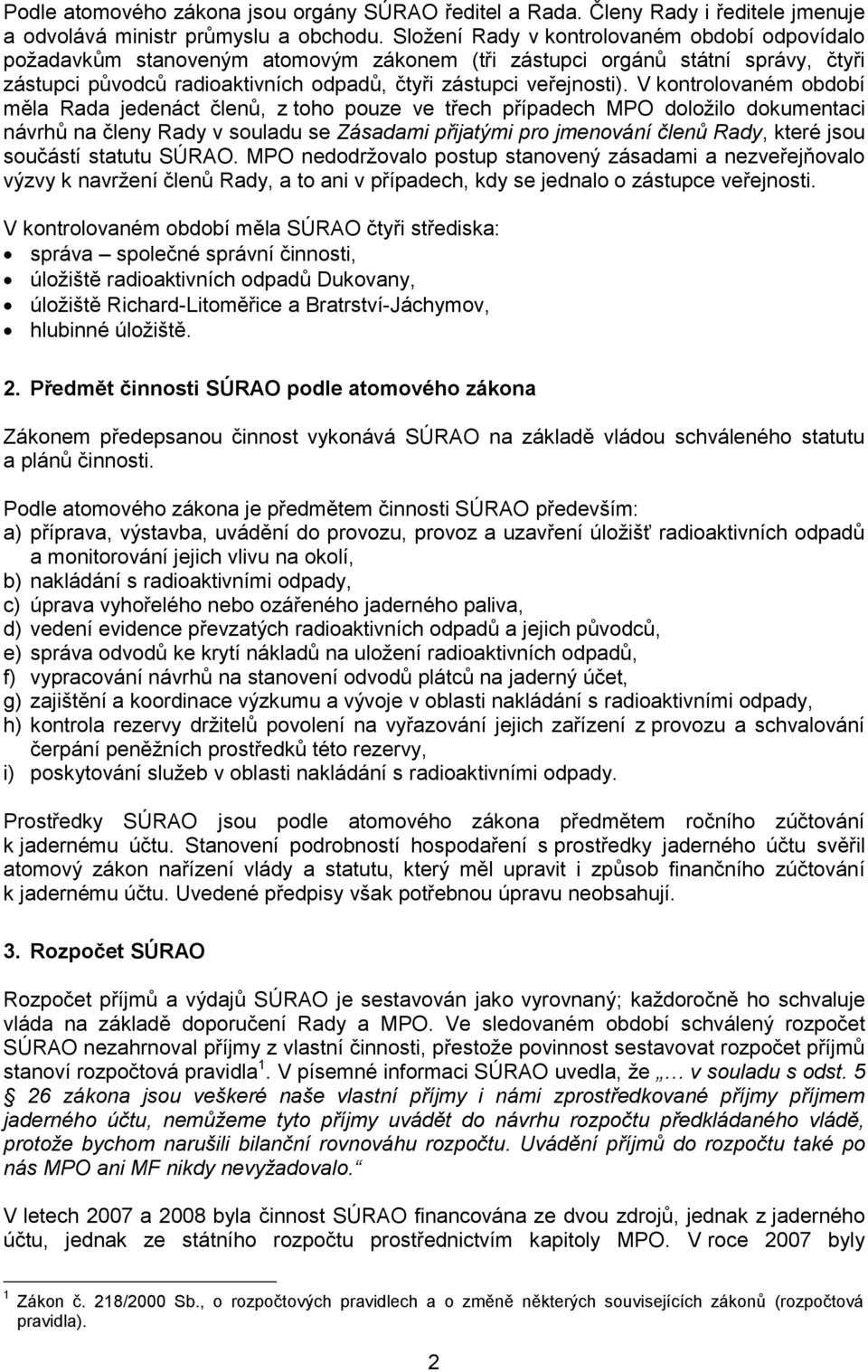 V kontrolovaném období měla Rada jedenáct členů, z toho pouze ve třech případech MPO doložilo dokumentaci návrhů na členy Rady v souladu se Zásadami přijatými pro jmenování členů Rady, které jsou