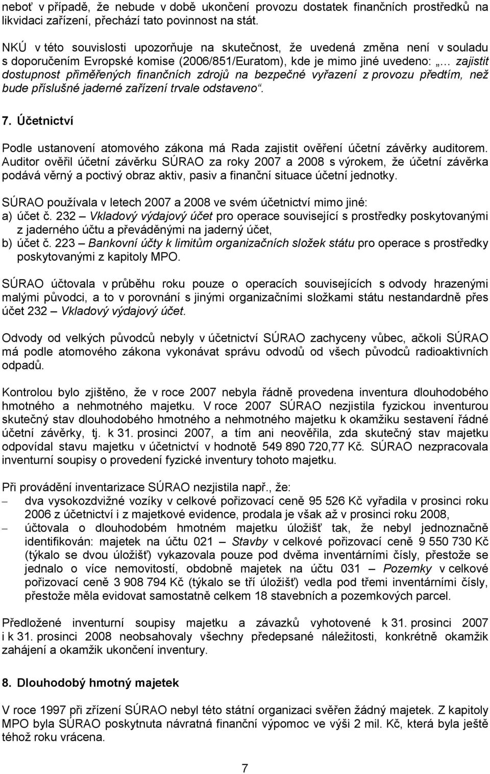 zdrojů na bezpečné vyřazení z provozu předtím, než bude příslušné jaderné zařízení trvale odstaveno. 7. Účetnictví Podle ustanovení atomového zákona má Rada zajistit ověření účetní závěrky auditorem.