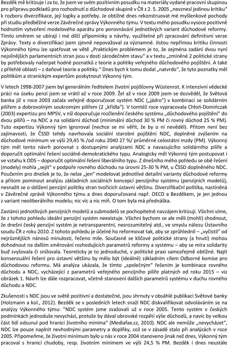 V textu mého posudku vysoce pozitivně hodnotím vytvoření modelového aparátu pro porovnávání jednotlivých variant důchodové reformy.