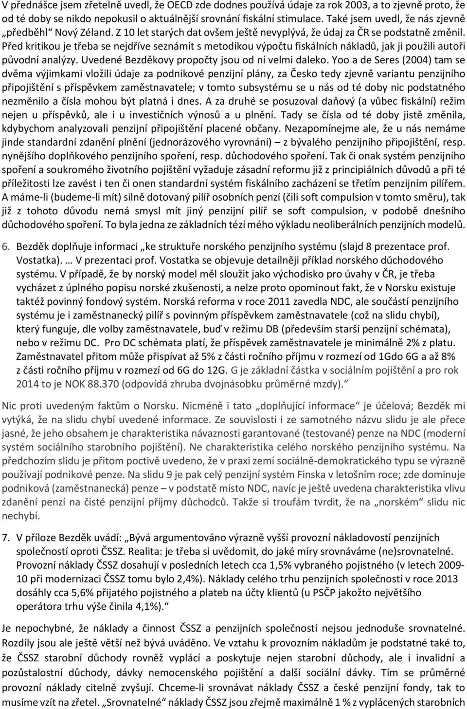 Před kritikou je třeba se nejdříve seznámit s metodikou výpočtu fiskálních nákladů, jak ji použili autoři původní analýzy. Uvedené Bezděkovy propočty jsou od ní velmi daleko.