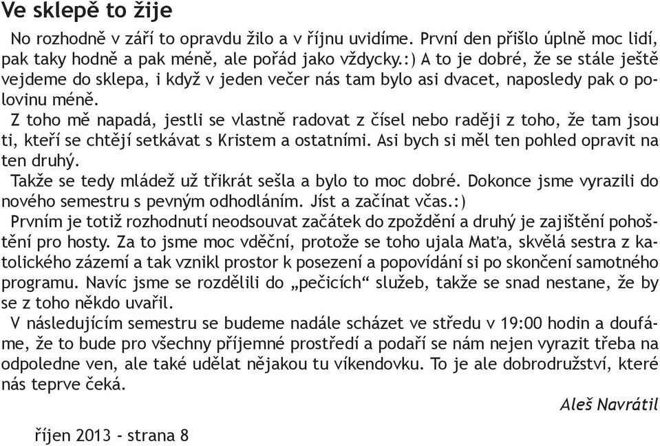 Z toho mě napadá, jestli se vlastně radovat z čísel nebo raději z toho, že tam jsou ti, kteří se chtějí setkávat s Kristem a ostatními. Asi bych si měl ten pohled opravit na ten druhý.