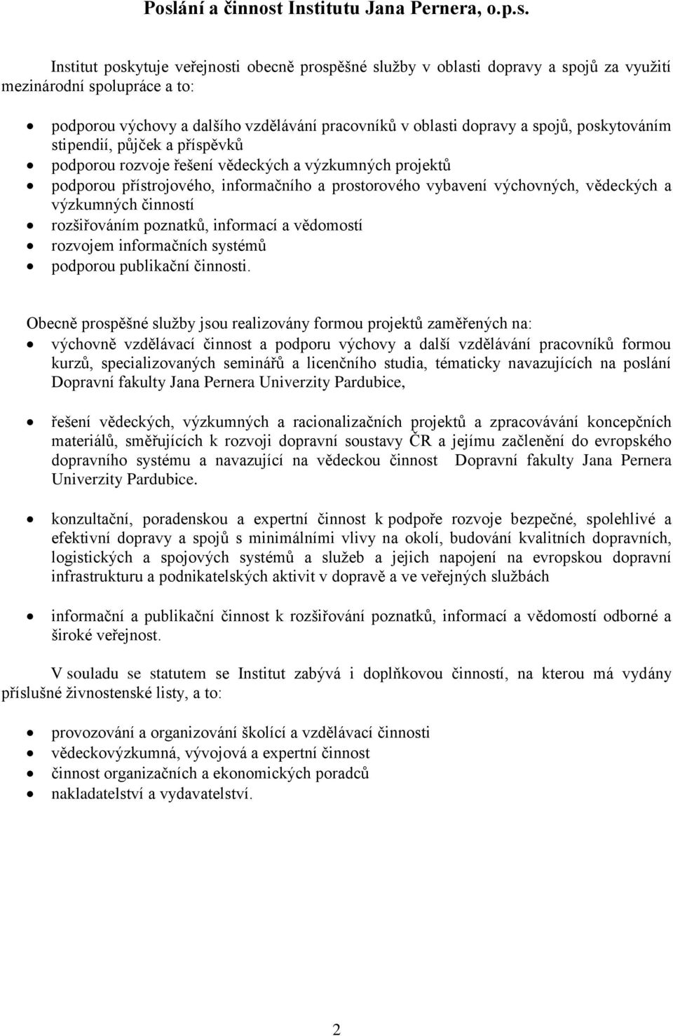 vybavení výchovných, vědeckých a výzkumných činností rozšiřováním poznatků, informací a vědomostí rozvojem informačních systémů podporou publikační činnosti.