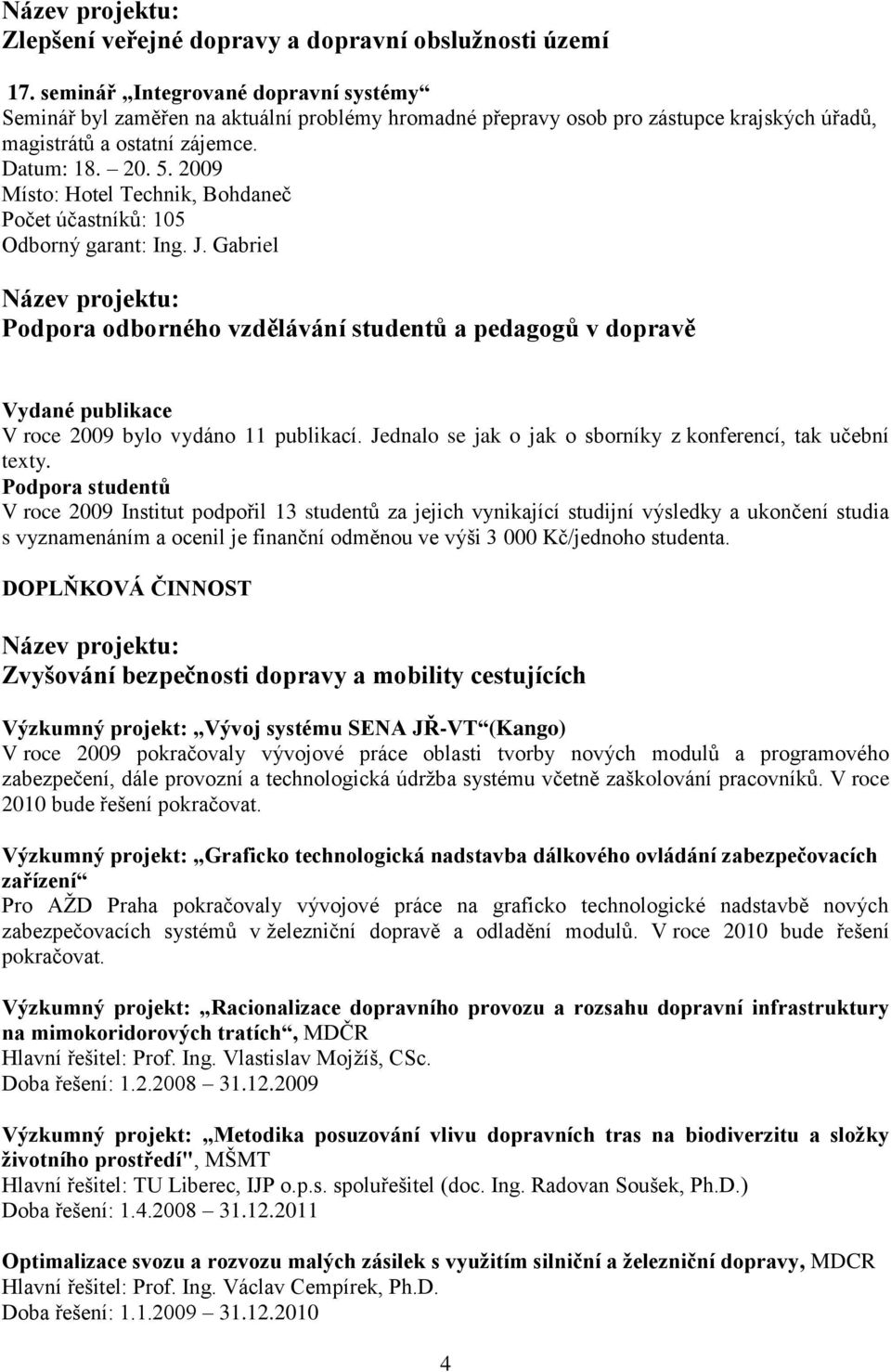 2009 Místo: Hotel Technik, Bohdaneč Počet účastníků: 105 Odborný garant: Ing. J.