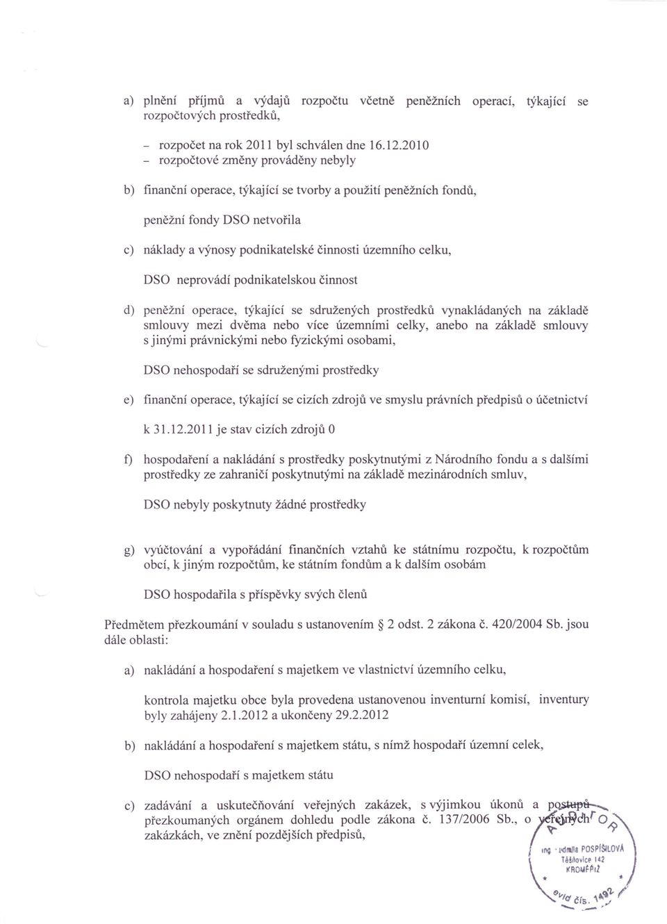 neprovádí podnikatelskou činnost d) peněžní operace, týkající se sdružených prostředků vynakládaných na základě smlouvy mezi dvěma nebo více územními celky, anebo na základě smlouvy s jinými