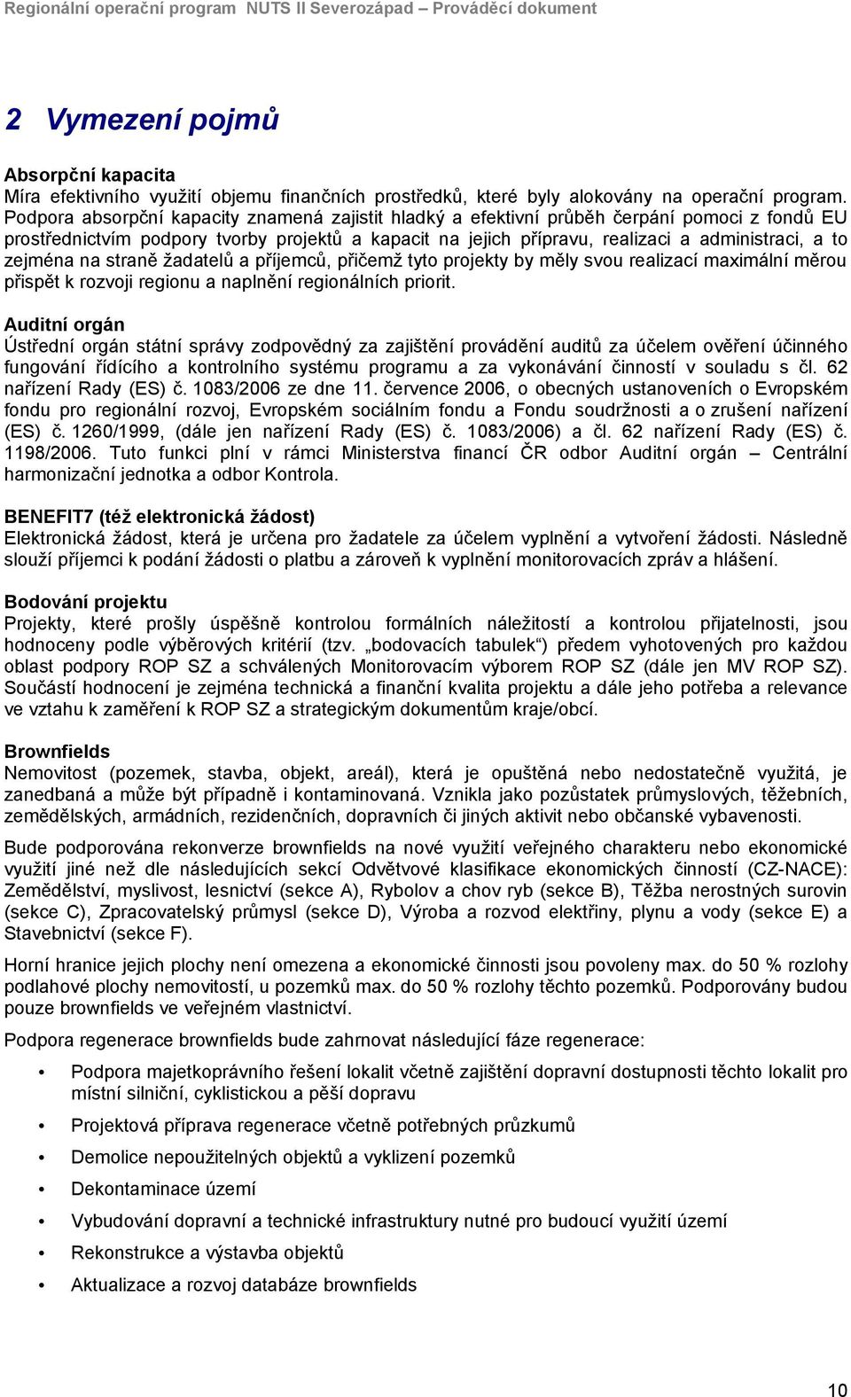 zejména na straně žadatelů a příjemců, přičemž tyto projekty by měly svou realizací maximální měrou přispět k rozvoji regionu a naplnění regionálních priorit.