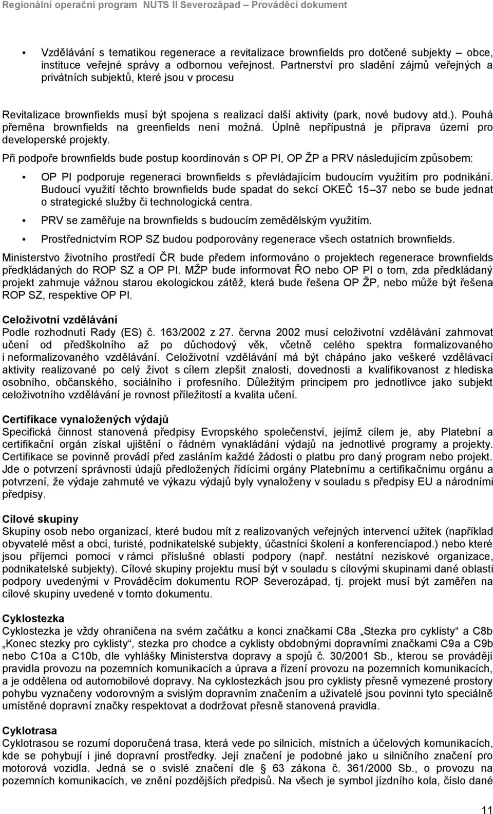 Pouhá přeměna brownfields na greenfields není možná. Úplně nepřípustná je příprava území pro developerské projekty.