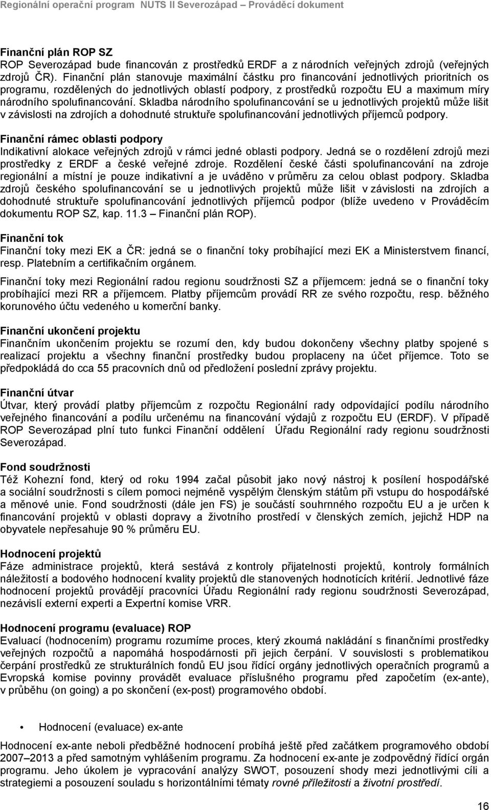 spolufinancování. Skladba národního spolufinancování se u jednotlivých projektů může lišit v závislosti na zdrojích a dohodnuté struktuře spolufinancování jednotlivých příjemců podpory.