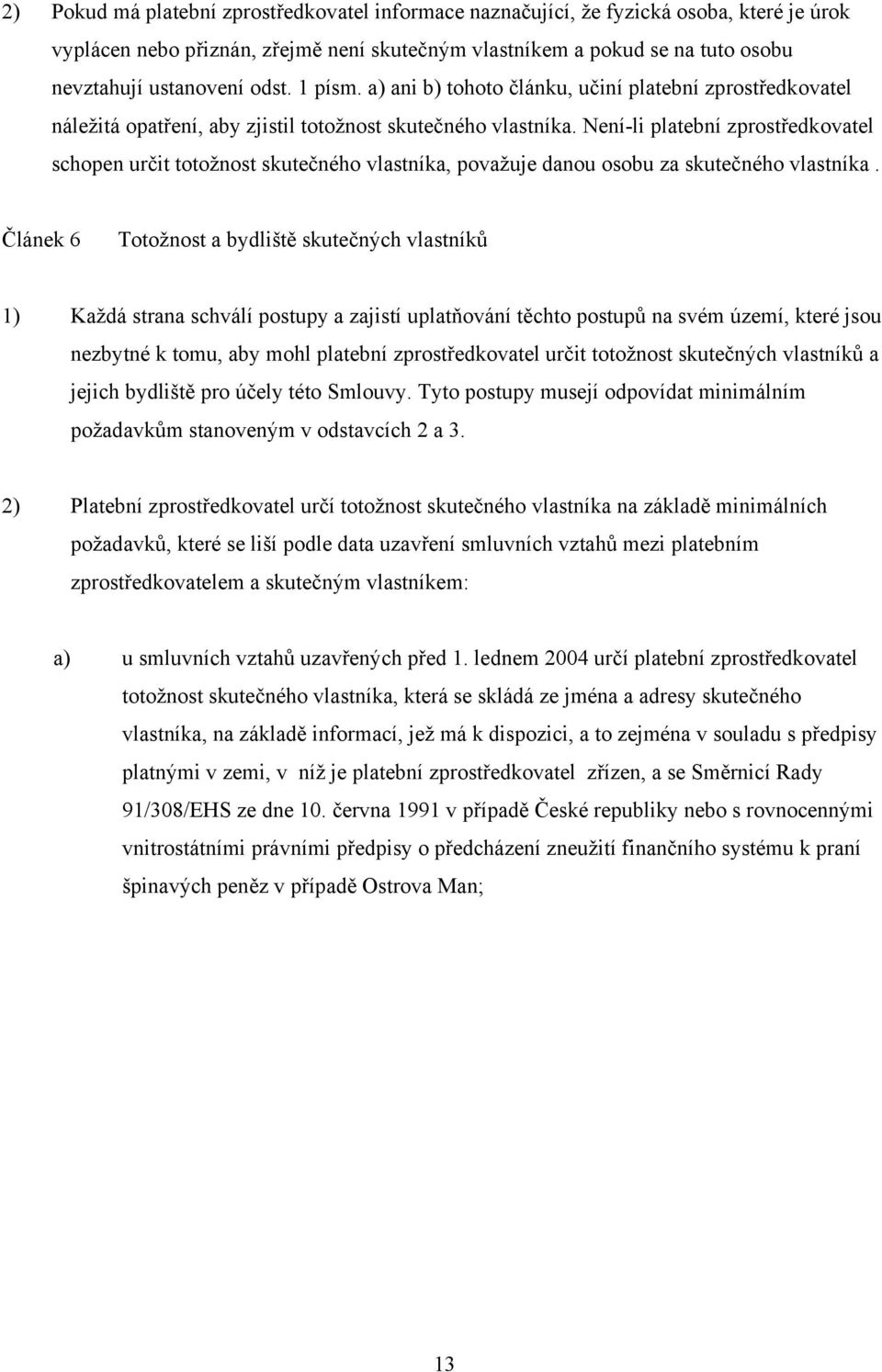 Není-li platební zprostředkovatel schopen určit totožnost skutečného vlastníka, považuje danou osobu za skutečného vlastníka.