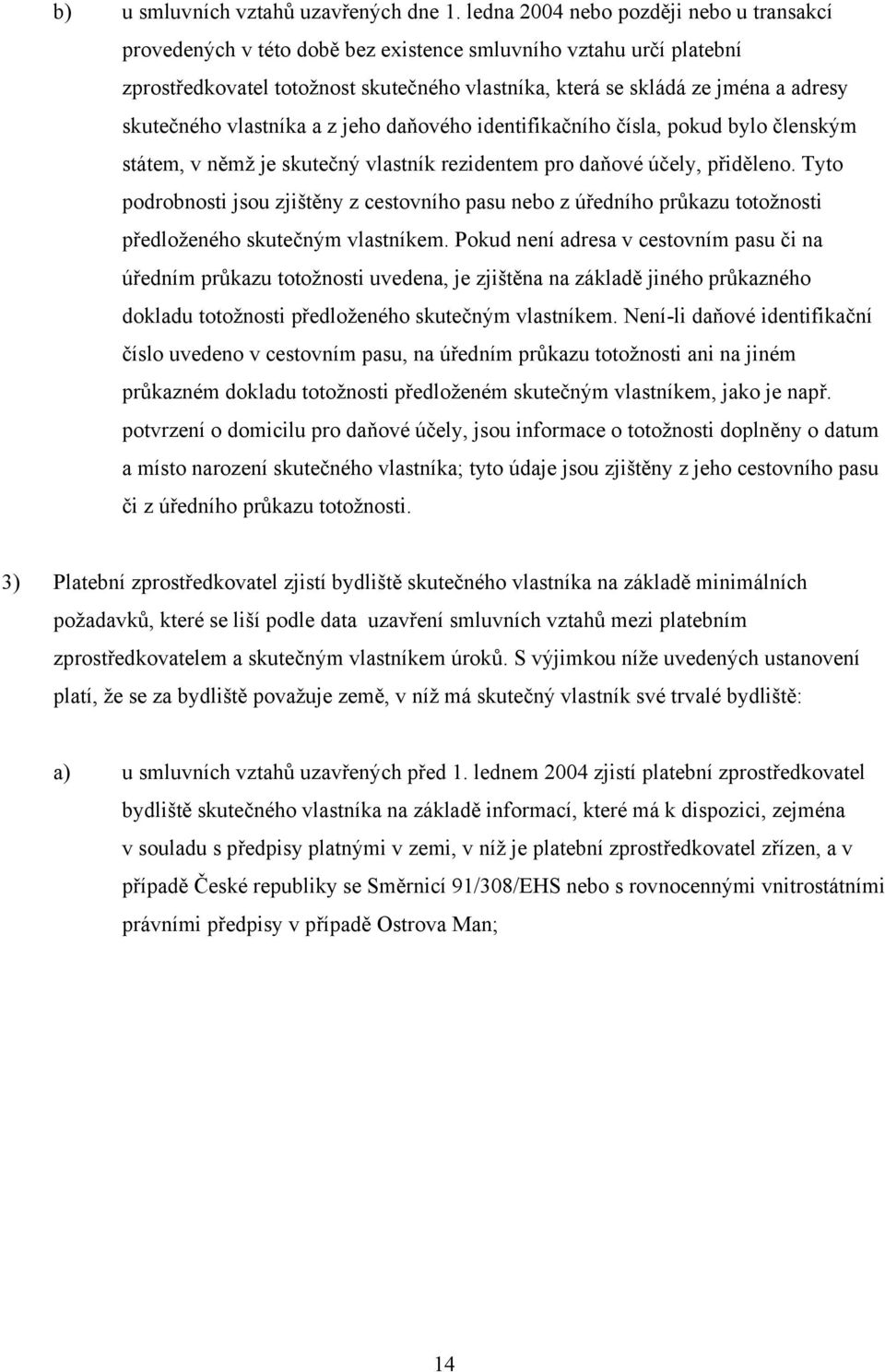 skutečného vlastníka a z jeho daňového identifikačního čísla, pokud bylo členským státem, v němž je skutečný vlastník rezidentem pro daňové účely, přiděleno.