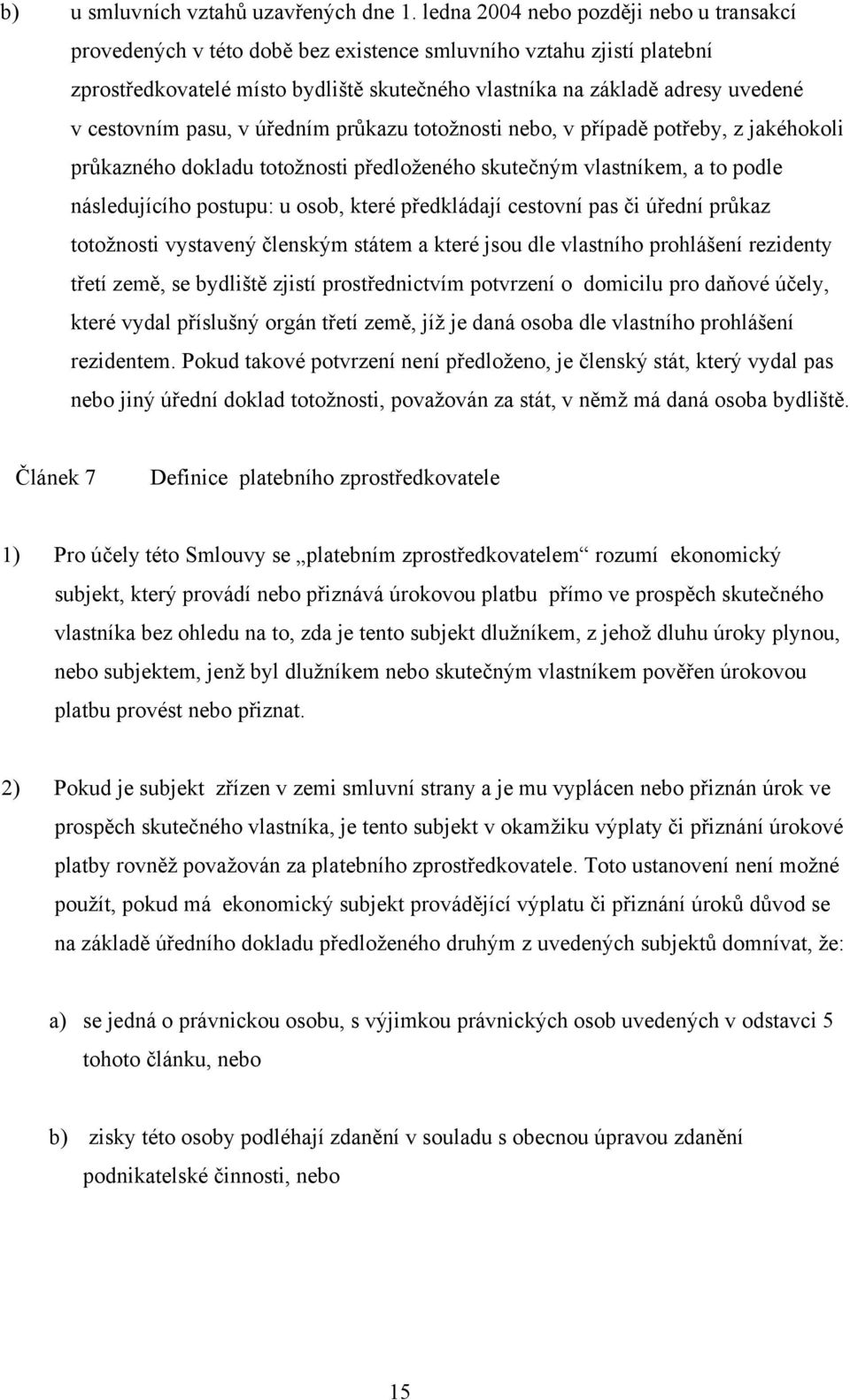 cestovním pasu, v úředním průkazu totožnosti nebo, v případě potřeby, z jakéhokoli průkazného dokladu totožnosti předloženého skutečným vlastníkem, a to podle následujícího postupu: u osob, které