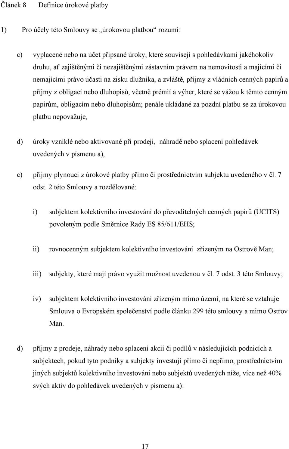 výher, které se vážou k těmto cenným papírům, obligacím nebo dluhopisům; penále ukládané za pozdní platbu se za úrokovou platbu nepovažuje, d) úroky vzniklé nebo aktivované při prodeji, náhradě nebo