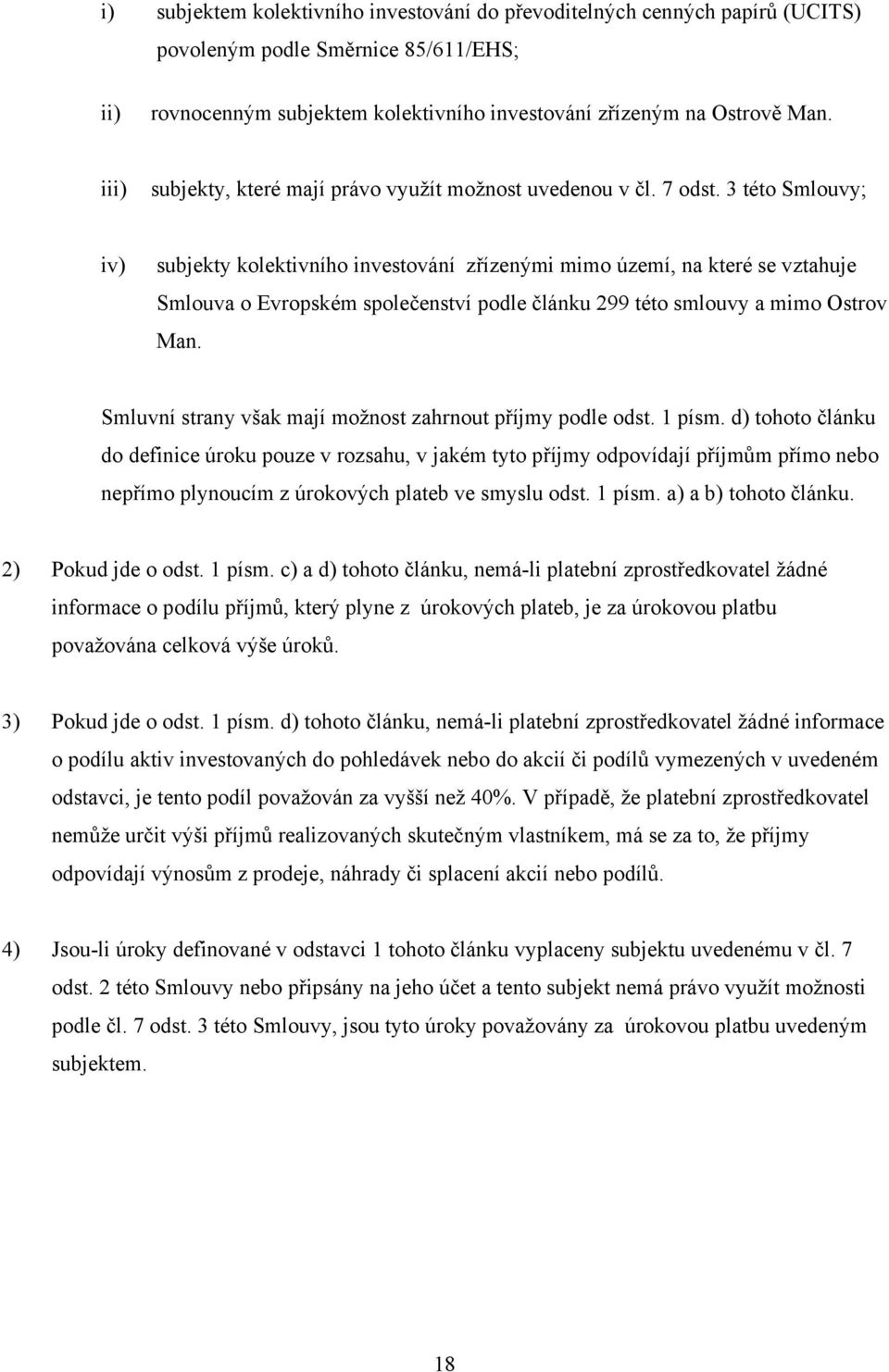 3 této Smlouvy; iv) subjekty kolektivního investování zřízenými mimo území, na které se vztahuje Smlouva o Evropském společenství podle článku 299 této smlouvy a mimo Ostrov Man.