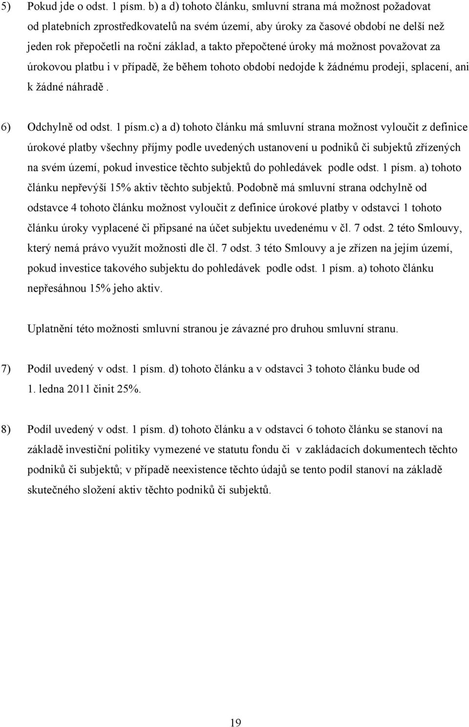 přepočtené úroky má možnost považovat za úrokovou platbu i v případě, že během tohoto období nedojde k žádnému prodeji, splacení, ani k žádné náhradě. 6) Odchylně od odst. 1 písm.