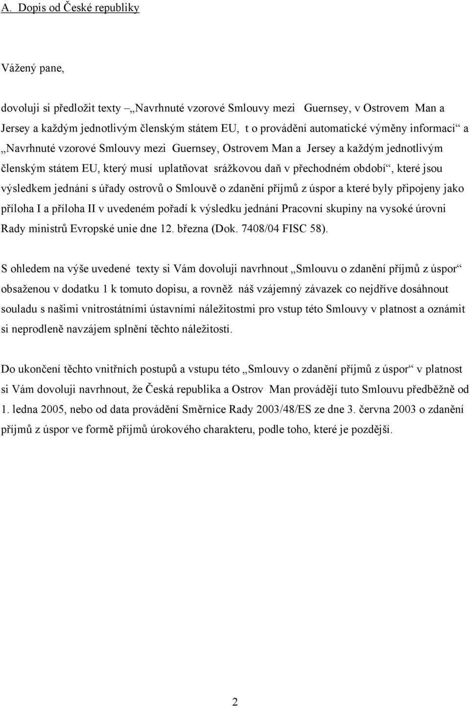jsou výsledkem jednání s úřady ostrovů o Smlouvě o zdanění příjmů z úspor a které byly připojeny jako příloha I a příloha II v uvedeném pořadí k výsledku jednání Pracovní skupiny na vysoké úrovni