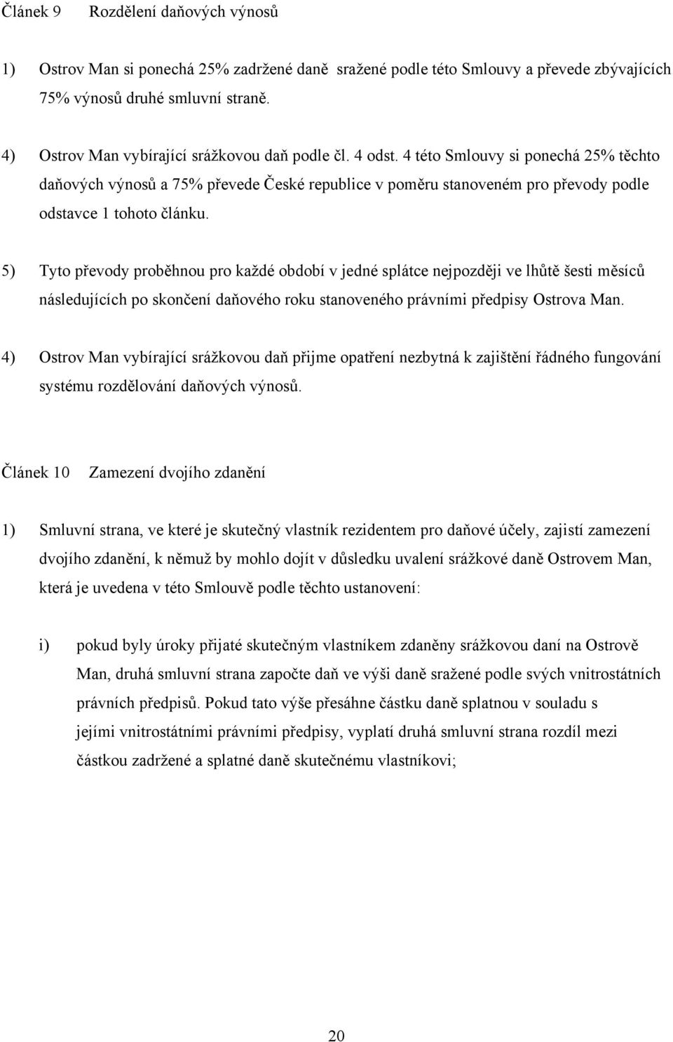 4 této Smlouvy si ponechá 25% těchto daňových výnosů a 75% převede České republice v poměru stanoveném pro převody podle odstavce 1 tohoto článku.