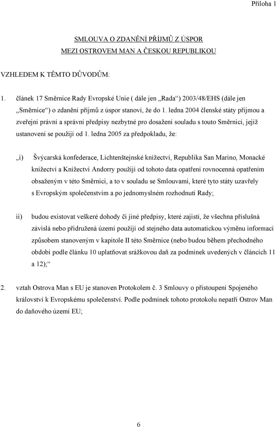 ledna 2004 členské státy přijmou a zveřejní právní a správní předpisy nezbytné pro dosažení souladu s touto Směrnicí, jejíž ustanovení se použijí od 1.