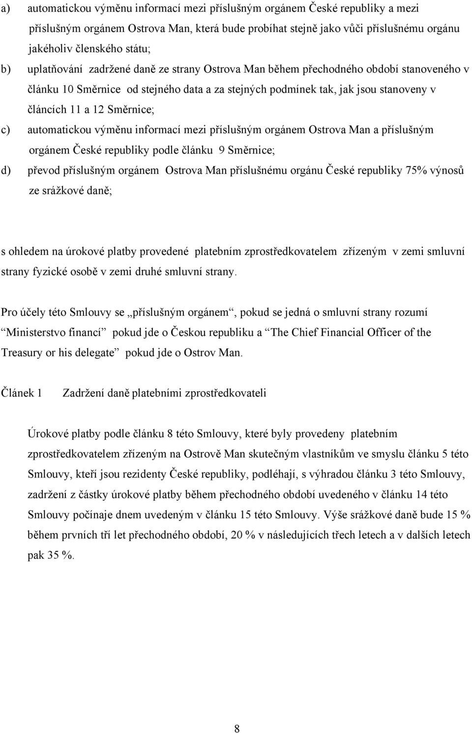 c) automatickou výměnu informací mezi příslušným orgánem Ostrova Man a příslušným orgánem České republiky podle článku 9 Směrnice; d) převod příslušným orgánem Ostrova Man příslušnému orgánu České