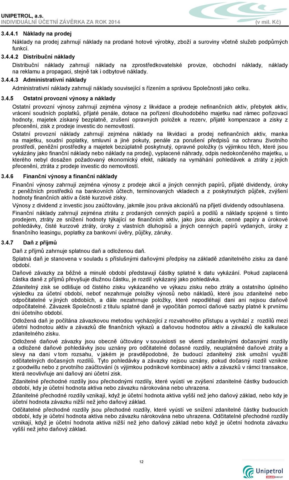 zahrnují zejména výnosy z likvidace a prodeje nefinančních aktiv, přebytek aktiv, vrácení soudních poplatků, přijaté penále, dotace na pořízení dlouhodobého majetku nad rámec pořizovací hodnoty,