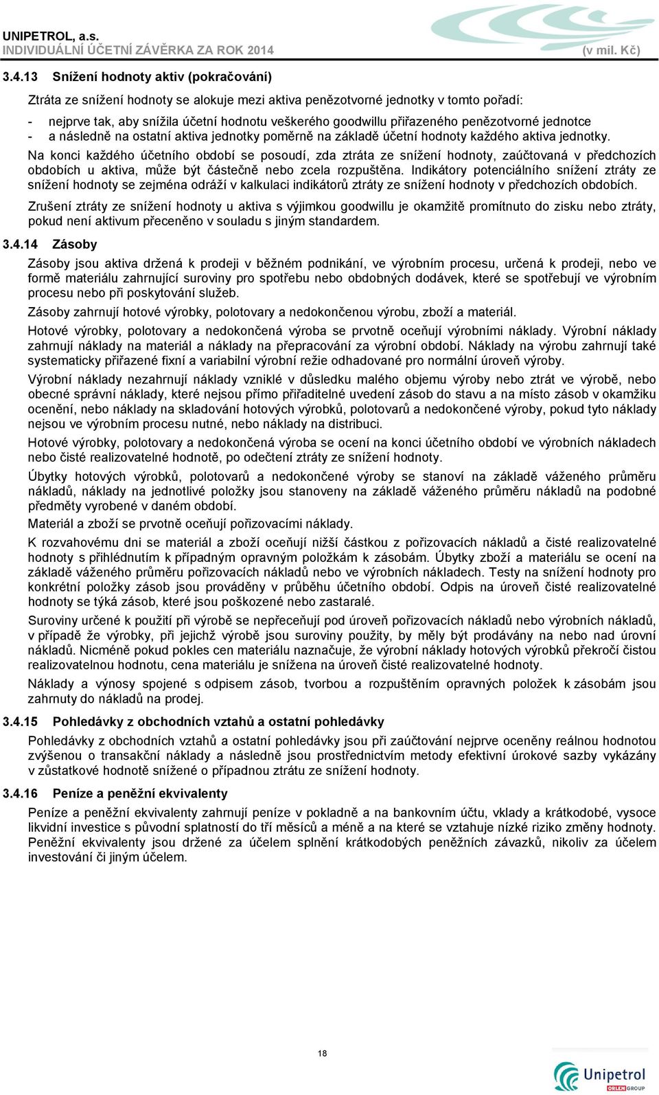 Na konci každého účetního období se posoudí, zda ztráta ze snížení hodnoty, zaúčtovaná v předchozích obdobích u aktiva, může být částečně nebo zcela rozpuštěna.