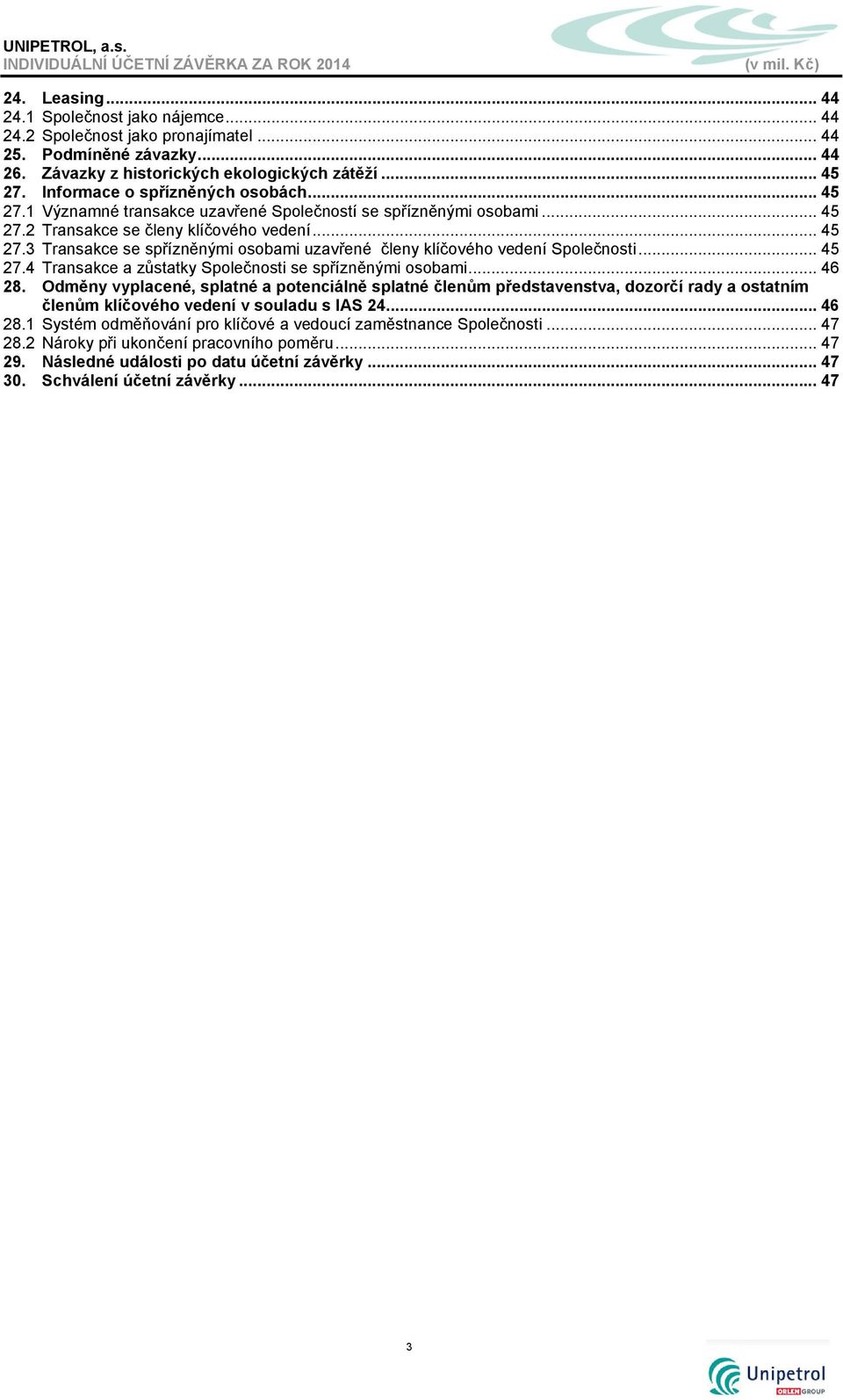 .. 45 27.4 Transakce a zůstatky Společnosti se spřízněnými osobami... 46 28.