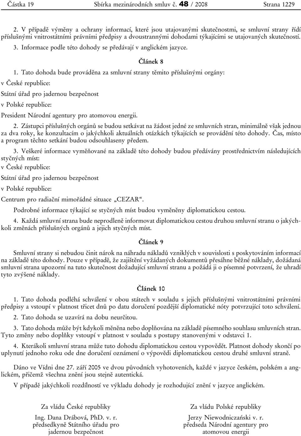 skutečností. 3. Informace podle této dohody se předávají v anglickém jazyce. Článek 8 1.