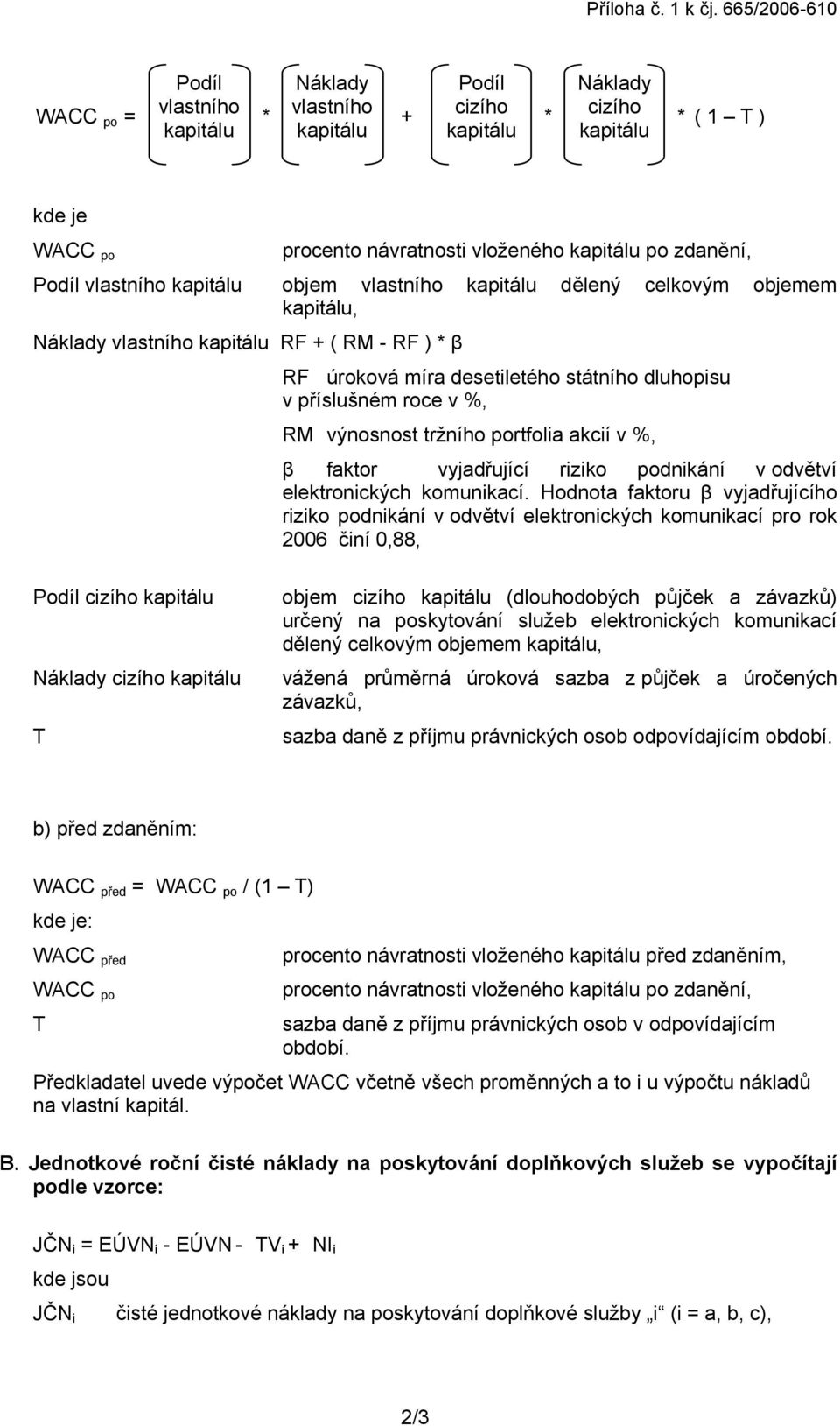 zdanění, Podíl vlastního kapitálu objem vlastního kapitálu dělený celkovým objemem kapitálu, Náklady vlastního kapitálu RF + ( RM - RF ) * β RF úroková míra desetiletého státního dluhopisu v