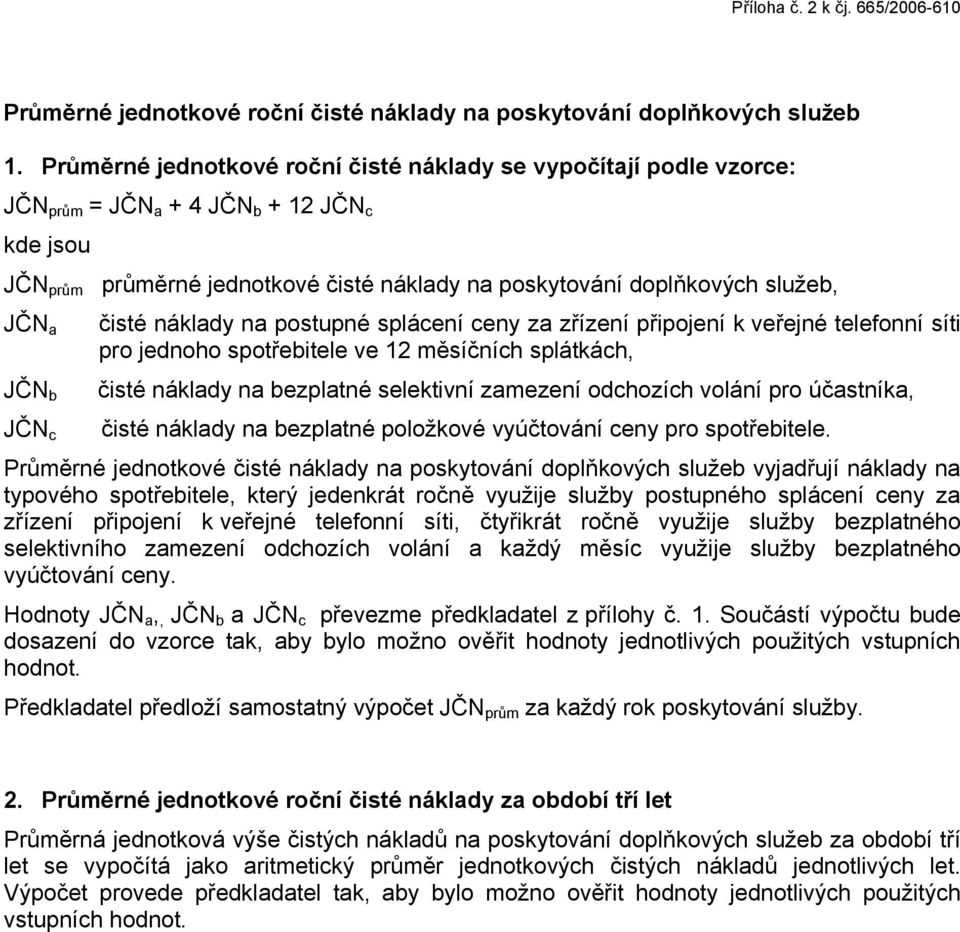 čisté náklady na postupné splácení ceny za zřízení připojení k veřejné telefonní síti pro jednoho spotřebitele ve 12 měsíčních splátkách, JČN b čisté náklady na bezplatné selektivní zamezení