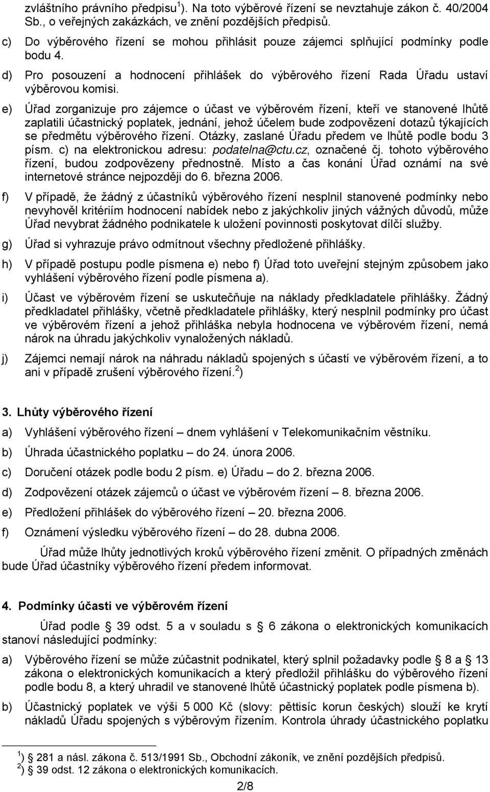 e) Úřad zorganizuje pro zájemce o účast ve výběrovém řízení, kteří ve stanovené lhůtě zaplatili účastnický poplatek, jednání, jehož účelem bude zodpovězení dotazů týkajících se předmětu výběrového