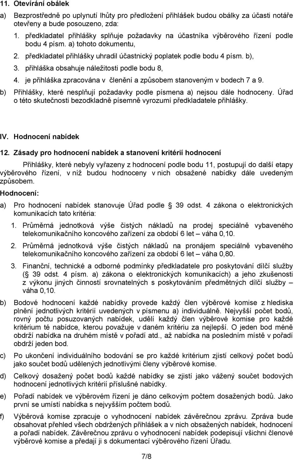 přihláška obsahuje náležitosti podle bodu 8, 4. je přihláška zpracována v členění a způsobem stanoveným v bodech 7 a 9. b) Přihlášky, které nesplňují požadavky podle písmena a) nejsou dále hodnoceny.