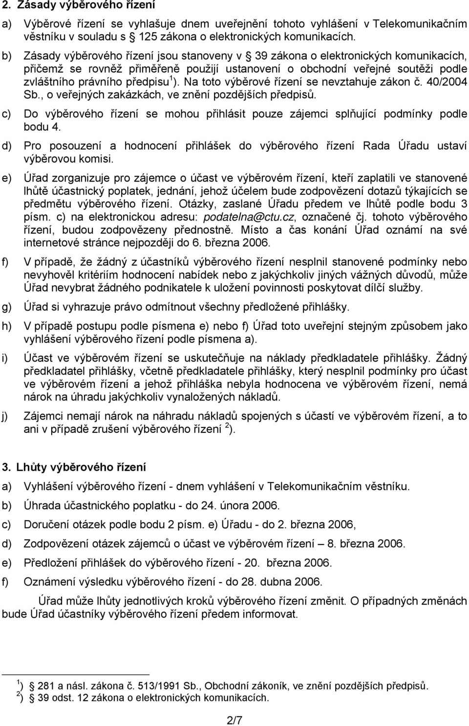 Na toto výběrové řízení se nevztahuje zákon č. 40/2004 Sb., o veřejných zakázkách, ve znění pozdějších předpisů.