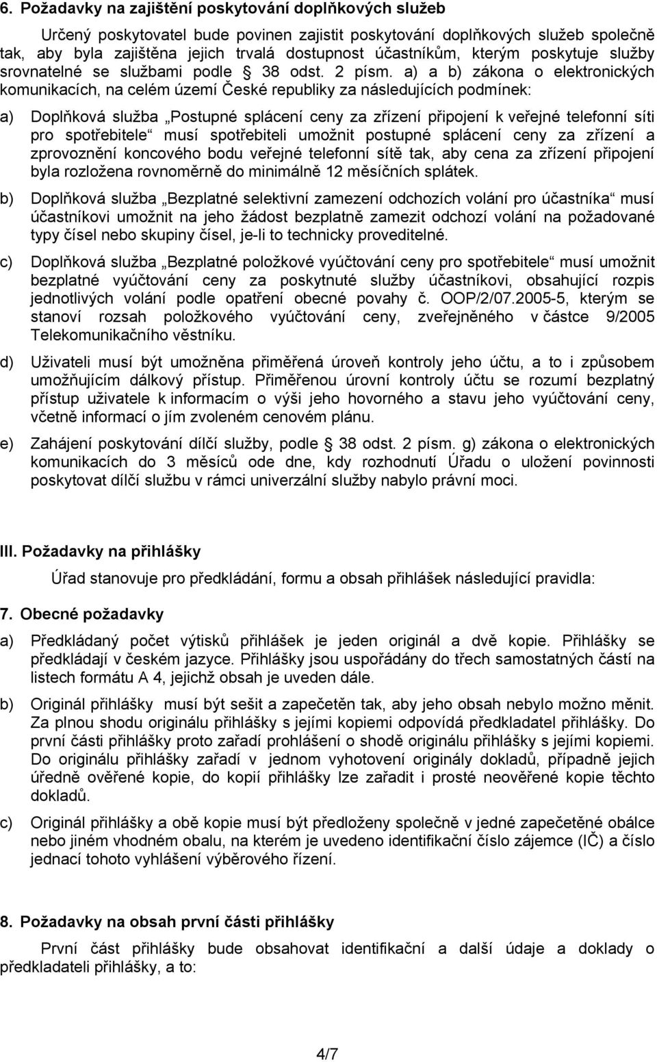 a) a b) zákona o elektronických komunikacích, na celém území České republiky za následujících podmínek: a) Doplňková služba Postupné splácení ceny za zřízení připojení k veřejné telefonní síti pro